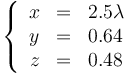 \left\{\begin{array}{rcl} x & = & 2.5\lambda \\ y & = & 0.64 \\ z & = & 0.48\end{array}\right.