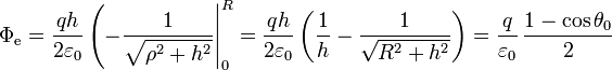 \Phi_\mathrm{e} = \frac{qh}{2\varepsilon_0}\left(-\frac{1}{\sqrt{\rho^2+h^2}}\right|_0^R = \frac{qh}{2\varepsilon_0}\left(\frac{1}{h}-\frac{1}{\sqrt{R^2+h^2}}\right) = \frac{q}{\varepsilon_0}\,\frac{1-\cos\theta_0}{2}