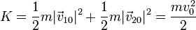 K = \frac{1}{2}m|\vec{v}_{10}|^2+\frac{1}{2}m|\vec{v}_{20}|^2 = \frac{mv_0^2}{2}