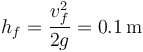 h_f = \frac{v_f^2}{2g}=0.1\,\mathrm{m}