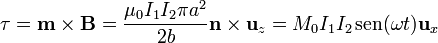 \mathbf{\tau}=\mathbf{m}\times\mathbf{B}=\frac{\mu_0 I_1I_2\pi a^2}{2b}\mathbf{n}\times\mathbf{u}_{z}=M_0I_1I_2\,\mathrm{sen}(\omega t) \mathbf{u}_{x}