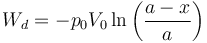 W_d = -p_0V_0\ln\left(\frac{a-x}{a}\right)