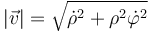 |\vec{v}| =
\sqrt{\dot{\rho}^2+\rho^2\dot{\varphi}^2}