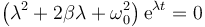 \left(\lambda^2+2\beta\lambda + \omega_0^2\right)\mathrm{e}^{\lambda t} = 0