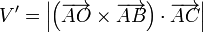 V' = \left|\left(\overrightarrow{AO}\times\overrightarrow{AB}\right)\cdot\overrightarrow{AC}\right|