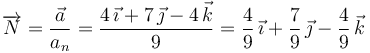 \overrightarrow{N}=\frac{\vec{a}}{a_n}=\frac{4\,\vec{\imath}+7\,\vec{\jmath}-4\,\vec{k}}{9}=\frac{4}{9}\,\vec{\imath}+\frac{7}{9}\,\vec{\jmath}-\frac{4}{9}\,\vec{k}