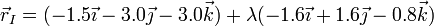 \vec{r}_I = (-1.5\vec{\imath} -3.0\vec{\jmath}-3.0\vec{k})+\lambda( -1.6\vec{\imath}+1.6\vec{\jmath}-0.8\vec{k})