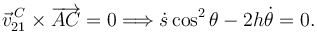 
\vec{v}^{\,C}_{21}\times\overrightarrow{AC} = 0 
\Longrightarrow
\dot{s}\cos^2\theta - 2h\dot{\theta}=0.
