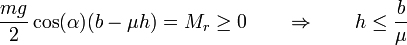 \frac{mg}{2}\cos(\alpha)(b-\mu h) =M_r \geq 0\qquad\Rightarrow\qquad h \leq\frac{b}{\mu}