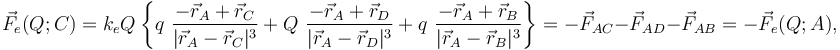 \vec{F}_e(Q;C)=k_e Q \!\ \left\{q\ \frac{-\vec{r}_A+\vec{r}_C}{|\vec{r}_A-\vec{r}_C|^3}+Q\ \frac{-\vec{r}_A+\vec{r}_D}{|\vec{r}_A-\vec{r}_D|^3}+ q\ \frac{-\vec{r}_A+\vec{r}_B}{|\vec{r}_A-\vec{r}_B|^3}\right\}= -\vec{F}_{AC}-\vec{F}_{AD}-\vec{F}_{AB}=-\vec{F}_e(Q;A)\mathrm{,}\,