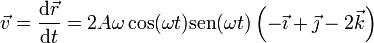 \vec{v}=\frac{\mathrm{d}\vec{r}}{\mathrm{d}t}=2A\omega\cos(\omega t)\mathrm{sen}(\omega t)\left(-\vec{\imath}+\vec{\jmath}-2\vec{k}\right)