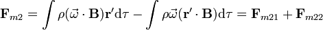 \mathbf{F}_{m2}=\int \rho (\vec{\omega}\cdot\mathbf{B})\mathbf{r}'\mathrm{d}\tau-\int \rho \vec{\omega}(\mathbf{r}'\cdot\mathbf{B})\mathrm{d}\tau=\mathbf{F}_{m21}+\mathbf{F}_{m22}