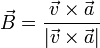 \vec{B}=\frac{\vec{v}\times\vec{a}}{|\vec{v}\times\vec{a}|}