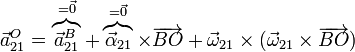 \vec{a}^O_{21}=\overbrace{\vec{a}^B_{21}}^{=\vec{0}}+\overbrace{\vec{\alpha}_{21}}^{=\vec{0}}\times\overrightarrow{BO}+\vec{\omega}_{21}\times(\vec{\omega}_{21}\times\overrightarrow{BO})