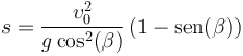 s = \frac{v_0^2}{g\cos^2(\beta)}\left(1-\mathrm{sen}(\beta)\right)