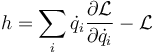 h=\sum_i \dot{q}_i\frac{\partial \mathcal{L}}{\partial \dot{q}_i}-\mathcal{L}