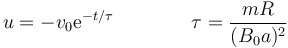 u = -v_0\mathrm{e}^{-t/\tau}\qquad\qquad \tau = \frac{mR}{(B_0a)^2}