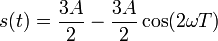 s(t) = \frac{3A}{2}-\frac{3A}{2}\cos(2\omega T)