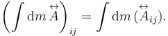 
\left(
\int\mathrm{d}m\, \overset{\leftrightarrow}{A} 
\right)_{ij}
=
\int\mathrm{d}m\,( \overset{\leftrightarrow}{A}_{ij}).
