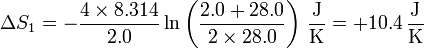 \Delta S_1 = -\frac{4\times 8.314}{2.0}\ln\left(\frac{2.0+28.0}{2\times 28.0}\right)\,\frac{\mathrm{J}}{\mathrm{K}}=+10.4\,\frac{\mathrm{J}}{\mathrm{K}}
