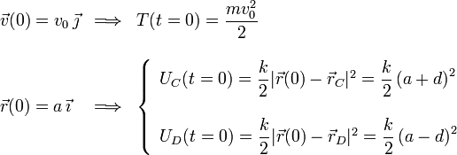 
  \left.
  \begin{array}{lll}
    \vec{v}(0) = v_0\,\vec{\jmath} & \Longrightarrow & T(t=0) = \dfrac{mv_0^2}{2} \\ && \\
    \vec{r}(0) = a\,\vec{\imath} & \Longrightarrow &
    \left\{
    \begin{array}{l}
      U_C(t=0) = \dfrac{k}{2}|\vec{r}(0)-\vec{r}_C|^2 = \dfrac{k}{2}\left( a+d \right)^2 \\ \\
      U_D(t=0) = \dfrac{k}{2}|\vec{r}(0)-\vec{r}_D|^2 = \dfrac{k}{2}\left( a-d \right)^2 
    \end{array}
    \right.
  \end{array}
  \right.
