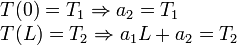 
\begin{array}{l}
T(0)=T_1\Rightarrow a_2=T_1\\
T(L)=T_2\Rightarrow a_1L+a_2=T_2
\end{array}
