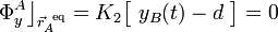 \displaystyle \Phi_y^A\big\rfloor_{\vec{r}_A^{\ \mathrm{eq}}}=K_2\big[\ y_B(t)-d\ \big]=0