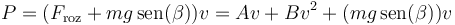 P=(F_\mathrm{roz}+mg\,\mathrm{sen}(\beta))v= A v + B v^2 + (mg\,\mathrm{sen}(\beta))v