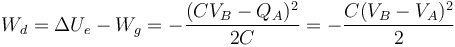 W_d=\Delta U_e - W_g = -\frac{(CV_B-Q_A)^2}{2C}=-\frac{C(V_B-V_A)^2}{2}