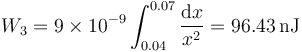 W_3= 9\times 10^{-9}\int_{0.04}^{0.07}\frac{\mathrm{d}x}{x^2}=96.43\,\mathrm{nJ}