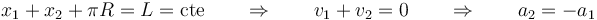 x_1 + x_2 +\pi R = L=\mathrm{cte}\qquad\Rightarrow\qquad v_1+v_2 = 0\qquad\Rightarrow\qquad a_2=-a_1