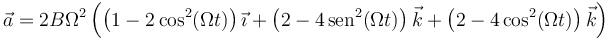 \vec{a}=2B\Omega^2\left(\left(1-2\cos^2(\Omega t)\right)\vec{\imath}+\left(2-4\,\mathrm{sen}^2(\Omega t)\right)\vec{k}+\left(2-4\cos^2(\Omega t)\right)\vec{k}\right)