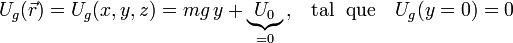U_g(\vec{r})=U_g(x,y,z)=mg\!\ y + \underbrace{U_0}_{=0}\mathrm{,}\quad\mathrm{tal}\;\ \mathrm{que}\quad U_g(y=0)=0