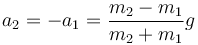 a_2= -a_1 = \frac{m_2-m_1}{m_2+m_1}g