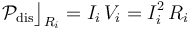 \mathcal{P}_\mathrm{dis}\big\rfloor_{R_i}=I_i\!\ V_i=I_i^2\!\ R_i