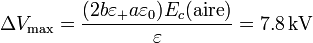 \Delta V_\mathrm{max} = \frac{(2b\varepsilon_+a\varepsilon_0)E_c(\mathrm{aire})}{\varepsilon}=7.8\,\mathrm{kV}