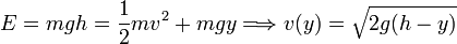 
  E = mgh = \frac{1}{2}mv^2+mgy \Longrightarrow v(y) = \sqrt{2g(h-y)}
