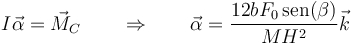 I\vec{\alpha}=\vec{M}_C\qquad\Rightarrow\qquad \vec{\alpha} = \frac{12bF_0\,\mathrm{sen}(\beta)}{MH^2}\vec{k}