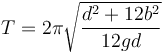 T = 2\pi\sqrt{\frac{d^2+12b^2}{12gd}}