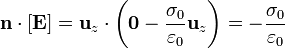 \mathbf{n}\cdot[\mathbf{E}] = \mathbf{u}_z\cdot\left(\mathbf{0}-\frac{\sigma_0}{\varepsilon_0}\mathbf{u}_z\right) = -\frac{\sigma_0}{\varepsilon_0}