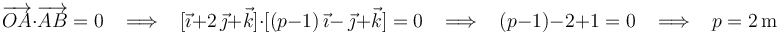 
\overrightarrow{OA}\cdot\overrightarrow{AB}=0\,\,\,\,\,\Longrightarrow\,\,\,\,\,[\vec{\imath}+2\,\vec{\jmath}+\vec{k}]\cdot[(p-1)\,\vec{\imath}-\,\vec{\jmath}+\vec{k}]=0\,\,\,\,\,\Longrightarrow\,\,\,\,\,(p-1)-2+1=0\,\,\,\,\,\Longrightarrow\,\,\,\,\,p=2\,\mathrm{m}
