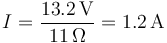 I=\frac{13.2\,\mathrm{V}}{11\,\Omega}=1.2\,\mathrm{A}