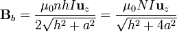 \mathbf{B}_b=\frac{\mu_0nhI\mathbf{u}_z}{2\sqrt{h^2+a^2}}=\frac{\mu_0NI\mathbf{u}_z}{\sqrt{h^2+4a^2}}