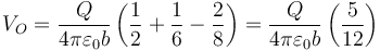 V_O=\frac{Q}{4\pi\varepsilon_0b}\left(\frac{1}{2}+\frac{1}{6}-\frac{2}{8}\right)=\frac{Q}{4\pi\varepsilon_0b}\left(\frac{5}{12}\right)