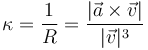 \kappa=\frac{1}{R}=\frac{|\vec{a}\times\vec{v}|}{|\vec{v}|^3}