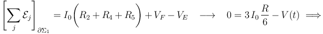 \left[\sum_j \mathcal{E}_j\right]_{\partial\Sigma_1}= I_0 \bigg( R_2+R_4+R_5\bigg) + V_F-V_E \;\;\;\longrightarrow\;\;\;0= 3\!\ I_0\!\ \frac{R}{6}-V(t)\;\Longrightarrow\;