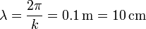 \lambda = \frac{2\pi}{k}= 0.1\,\mathrm{m}=10\,\mathrm{cm}