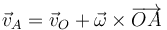 \vec{v}_A = \vec{v}_O+\vec{\omega}\times\overrightarrow{OA}