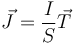 \vec{J}=\frac{I}{S}\vec{T}