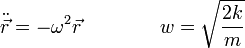 
   \ddot{\vec{r}} = -\omega^2\vec{r} \qquad \qquad w = \sqrt{\dfrac{2k}{m}}
 